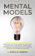 Mental Models: Discover the Mind Secrets That Help to Unleash Your Brain Power and Approach the Right Decision-Making Process for Problem-Solving