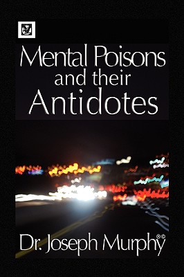 Mental Poisons and Their Antidotes - Murphy, Joseph, Dr., PH.D., D.D.