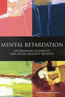 Mental Retardation: Determining Eligibility for Social Security Benefits - National Research Council, and Division of Behavioral and Social Sciences and Education, and Board on Behavioral Cognitive...