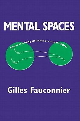 Mental Spaces: Aspects of Meaning Construction in Natural Language - Fauconnier, Gilles, and Sweester, Eve (Foreword by), and Lakoff, George (Foreword by)