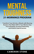 Mental Toughness: 21 Mornings Program: Transform Your Life into a Miracle with Morning Routines That Make a Shift in Your Mind to Stop Procrastinating, Increase Productivity, and Achieve Goals