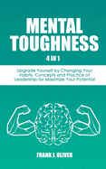 Mental Toughness: 4 in 1 - Upgrade Yourself by Changing Your Habits. Concepts and Practice of Leadership for Maximize Your Potential