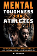 Mental Toughness for Athletes: 7 Proven Strategies for Young Champions to Build Grit, Boost Emotional Resilience and Become Unstoppable