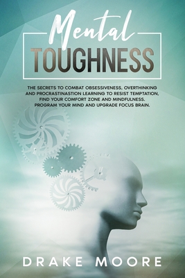 Mental Toughness: The secrets to combat obsessivenes, overthinking and ...