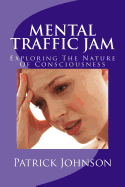 Mental Traffic Jam: Exploring the Nature of Consciousness