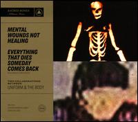 Mental Wounds Not Healing/Everything That Dies Someday Comes Back - Uniform & the Body