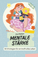 Mentale St?rke: 50 Strategien f?r ein kraftvolles Leben