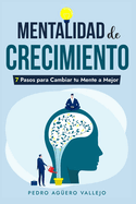 Mentalidad de Crecimiento: 7 Pasos para Cambiar tu Mente a Mejor Actitud Mental Positiva