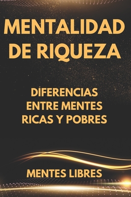 Mentalidad de Riqueza: Diferencias entre mentes ricas y las mentes pobres - Libres, Mentes