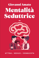 Mentalit Seduttrice: Atrai, Seduci, Conquista