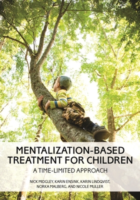Mentalization-Based Treatment for Children: A Time-Limited Approach - Midgley, Nick, PhD, and Ensink, Karin, and Lindqvist, Karin
