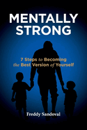Mentally Strong: 7 Steps to Becoming the Best Version of Yourself