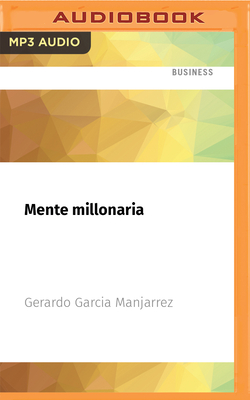Mente Millonaria: Construye Tu Propio Imperio - Garcia Manjarrez, Gerardo, and Magaa, Alex (Read by)
