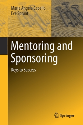 Mentoring and Sponsoring: Keys to Success - Capello, Maria Angela, and Sprunt, Eve