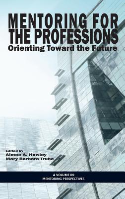 Mentoring for the Professions: Orienting Toward the Future (HC) - Howley, Aimee A (Editor), and Trube, Mary Barbara (Editor)