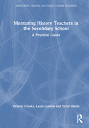 Mentoring History Teachers in the Secondary School: A Practical Guide