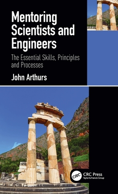 Mentoring Scientists and Engineers: The Essential Skills, Principles and Processes - Arthurs, John