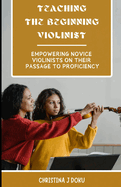 Mentoring The Beginning Violinist: Empowering Novice Violinists on Their Passage to Proficiency