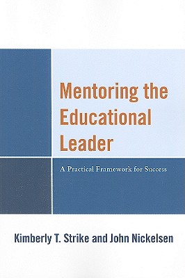 Mentoring the Educational Leader: A Practical Framework for Success - Strike, Kimberly T, and Nickelsen, John