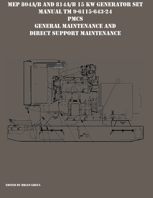 MEP 804A/B and 814A/B 15 KW Generator Set Manual TM 9-6115-643-24 PMCS, General Maintenance and Direct Support Maintenance - Greul, Brian (Editor)