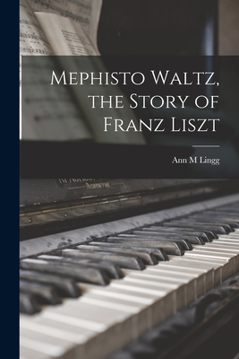 Mephisto Waltz, the Story of Franz Liszt - Lingg, Ann M