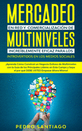 Mercadeo en red y Comercializacin de Multiniveles Increblemente Eficaz Para Los Introvertidos en los Medios Sociales: Aprenda Cmo Construir un Negocio Exitoso de Multiniveles con la Gua de los Principales Lderes en Este Campo y Sepa el por qu DEBE