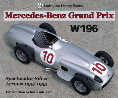 Mercedes-Benz Grand Prix W196: Spectacular Silver Arrows 1954-1955 - Ludvigsen, Karl (Introduction by)