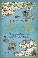 Merchant Adventurers: The Voyage of Discovery that Transformed Tudor England