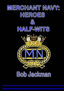 Merchant Navy - Heroes & Half Wits
