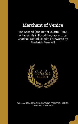 Merchant of Venice: The Second (and Better Quarto, 1600. A Facsimile in Foto-lithography ... by Charles Praetorius; With Forewords by Frederick Furnivall - Shakespeare, William 1564-1616, and Furnivall, Frederick James 1825-1910