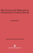 Merchants and Migrants in Nineteenth-Century Beirut - Fawaz, Leila Tarazi