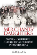 Merchants' Daughters: Women, Commerce, and Regional Culture in South China