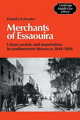 Merchants of Essaouira: Urban Society and Imperialism in Southwestern Morocco, 1844-1886 - Schroeter, Daniel J.