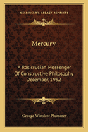 Mercury: A Rosicrucian Messenger of Constructive Philosophy December, 1932