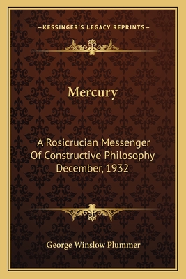 Mercury: A Rosicrucian Messenger of Constructive Philosophy December, 1932 - Plummer, George Winslow (Editor)