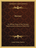 Mercury: An Official Organ of the Societas Rosicruciana in America 1916-1921