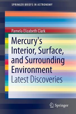 Mercury's Interior, Surface, and Surrounding Environment: Latest Discoveries - Clark, Pamela Elizabeth