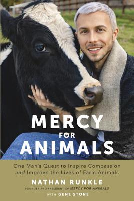 Mercy for Animals: One Man's Quest to Inspire Compassion and Improve the Lives of Farm Animals - Runkle, Nathan, and Stone, Gene