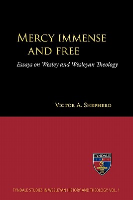 Mercy Immense and Free: Essays on Wesley and Wesleyan Theology - Shepherd, Victor A