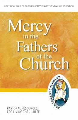 Mercy in the Fathers of the Church: Pastoral Resources for Living the Jubilee - Pontifical Council for the Promotion of the New Evangelization