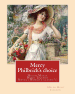 Mercy Philbrick's Choice. by: Helen Jackson (H.H): Helen Maria Hunt Jackson, Born Helen Fiske (October 15, 1830 - August 12, 1885). Novel (World's Classic's)