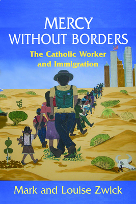 Mercy Without Borders: The Catholic Worker and Immigration - Zwick, Mark, and Zwick, Louise