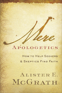 Mere Apologetics: How to Help Seekers and Skeptics Find Faith