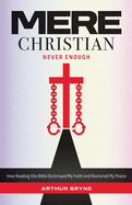 Mere Christian, Never Enough: How Reading The Bible Destroyed My Faith and Restored My Peace