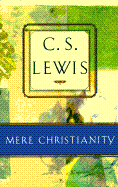 Mere Christianity: Compromising the Case for Christianity, Christian Behaviour, and Beyond Personality - Lewis, C S