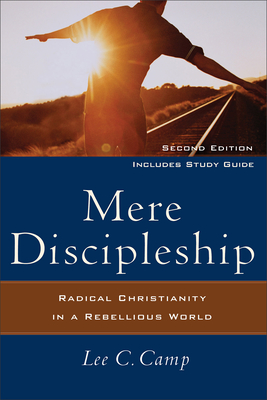 Mere Discipleship: Radical Christianity in a Rebellious World - Camp, Lee C