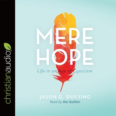 Mere Hope: Life in an Age of Cynicism - Duesing, Jason G (Read by)