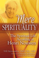 Mere Spirituality: The Spiritual Life According to Henri Nouwen