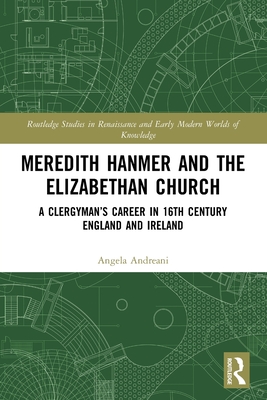 Meredith Hanmer and the Elizabethan Church: A Clergyman's Career in 16th Century England and Ireland - Andreani, Angela