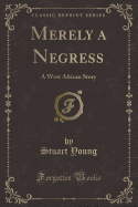 Merely a Negress: A West African Story (Classic Reprint)